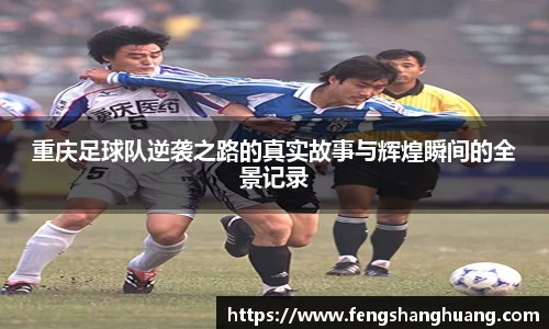 重庆足球队逆袭之路的真实故事与辉煌瞬间的全景记录